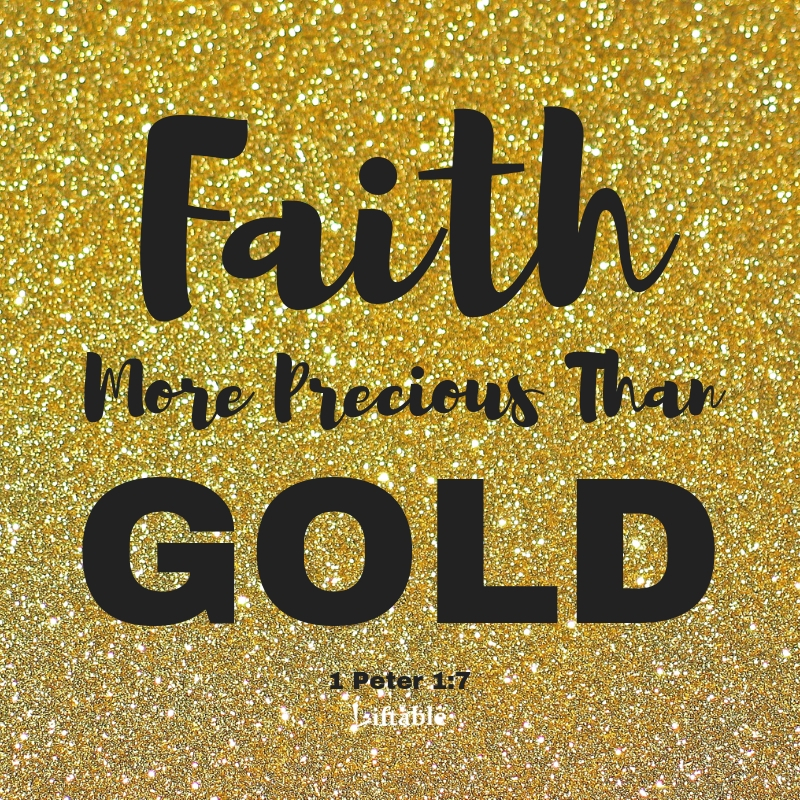 Faith More Precious Than Gold. 1 Peter 1:7