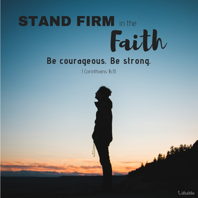 Stand Firm in the Faith. 1 Corinthians 16:13